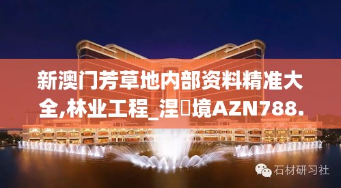 新澳门芳草地内部资料精准大全,林业工程_涅槃境AZN788.98