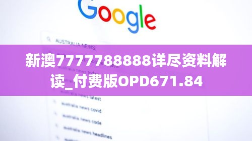 新澳7777788888详尽资料解读_付费版OPD671.84