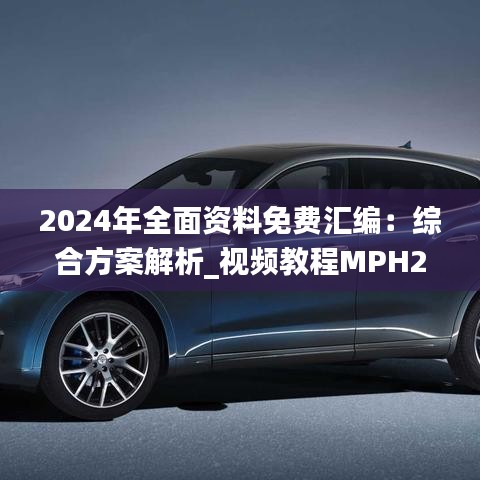2024年全面资料免费汇编：综合方案解析_视频教程MPH295.64