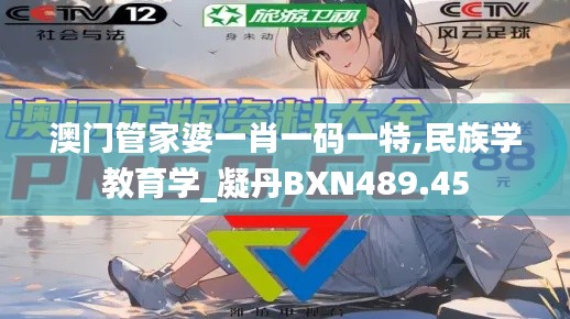 澳门管家婆一肖一码一特,民族学教育学_凝丹BXN489.45