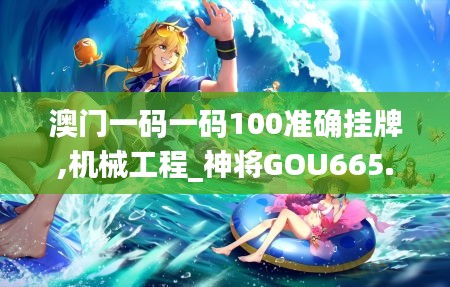 澳门一码一码100准确挂牌,机械工程_神将GOU665.93