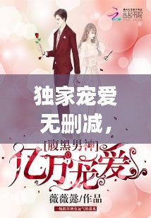 独家宠爱无删减，独家宠爱在线阅读 