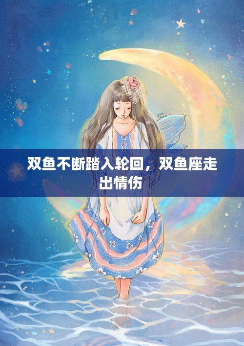 双鱼不断踏入轮回，双鱼座走出情伤 