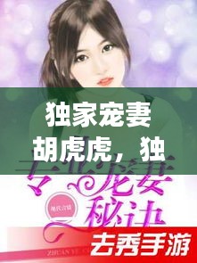 独家宠妻胡虎虎，独家宠妻秘诀 