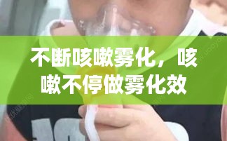 不断咳嗽雾化，咳嗽不停做雾化效果大不大 