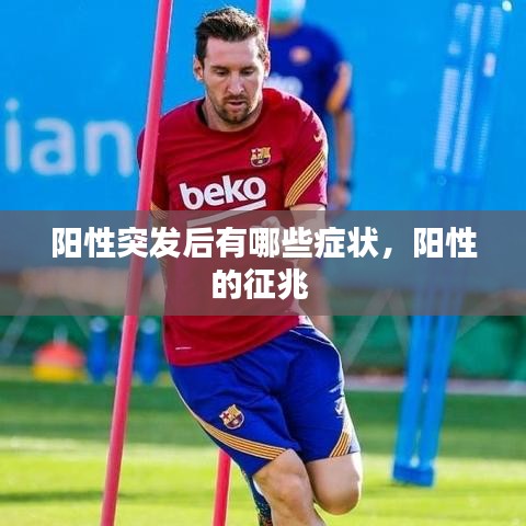 阳性突发后有哪些症状，阳性的征兆 