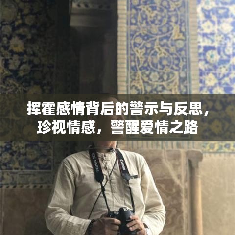 挥霍感情背后的警示与反思，珍视情感，警醒爱情之路
