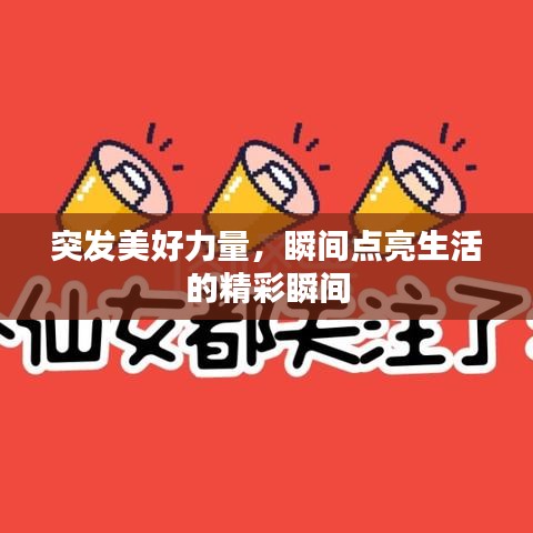 突发美好力量，瞬间点亮生活的精彩瞬间