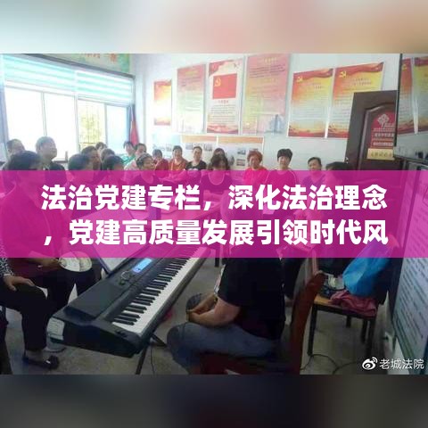 法治党建专栏，深化法治理念，党建高质量发展引领时代风潮