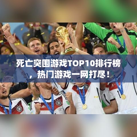 死亡突围游戏TOP10排行榜，热门游戏一网打尽！