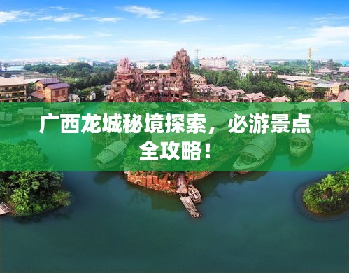 广西龙城秘境探索，必游景点全攻略！