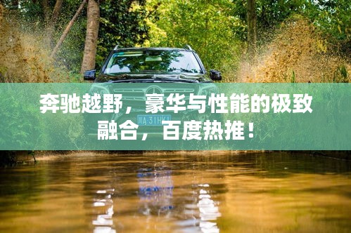 奔驰越野，豪华与性能的极致融合，百度热推！