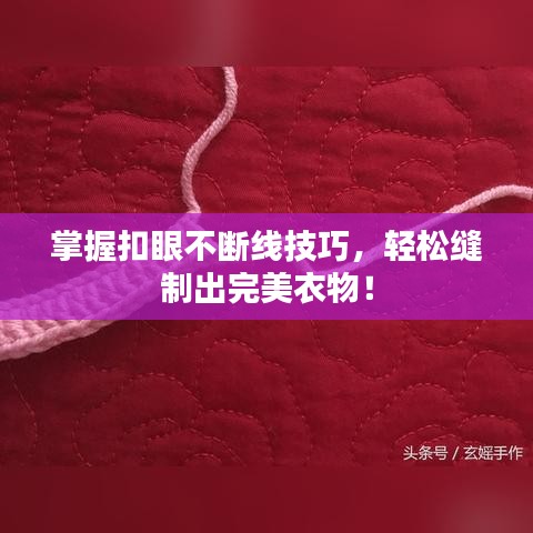 掌握扣眼不断线技巧，轻松缝制出完美衣物！