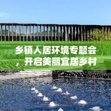 乡镇人居环境专题会，开启美丽宜居乡村建设新篇章