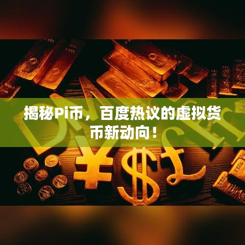 揭秘Pi币，百度热议的虚拟货币新动向！