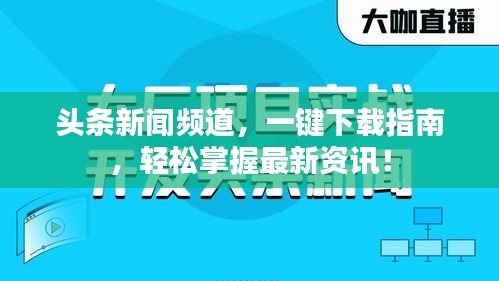 头条新闻频道，一键下载指南，轻松掌握最新资讯！